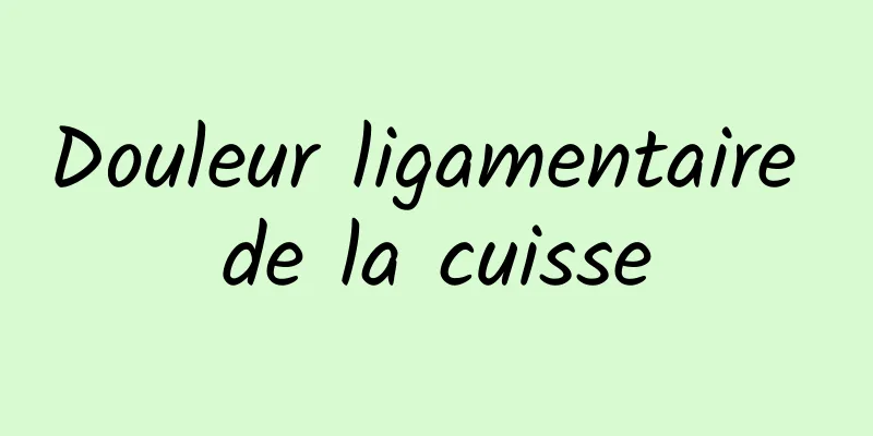 Douleur ligamentaire de la cuisse