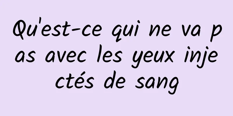 Qu'est-ce qui ne va pas avec les yeux injectés de sang