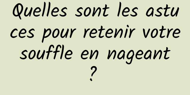 Quelles sont les astuces pour retenir votre souffle en nageant ? 