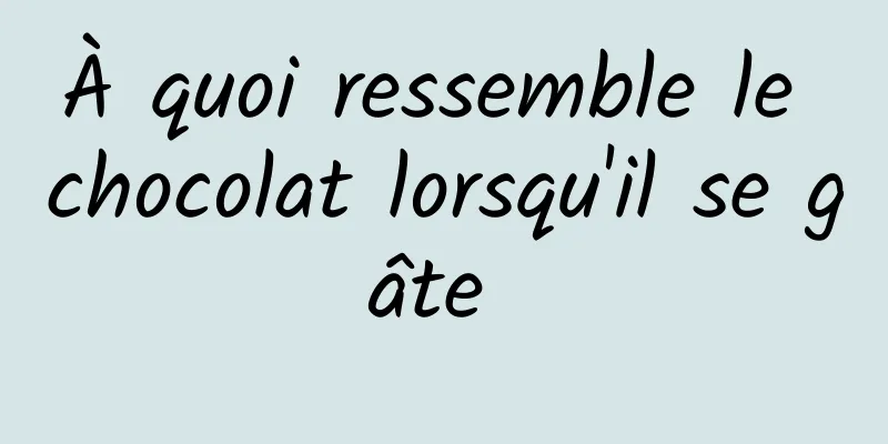 À quoi ressemble le chocolat lorsqu'il se gâte 