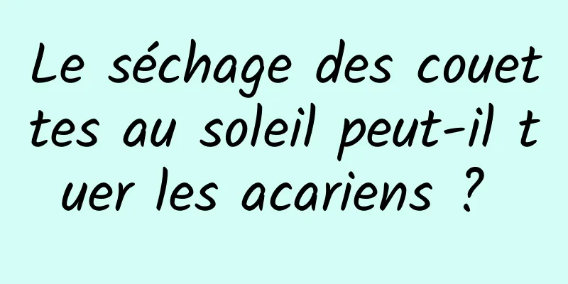 Le séchage des couettes au soleil peut-il tuer les acariens ? 