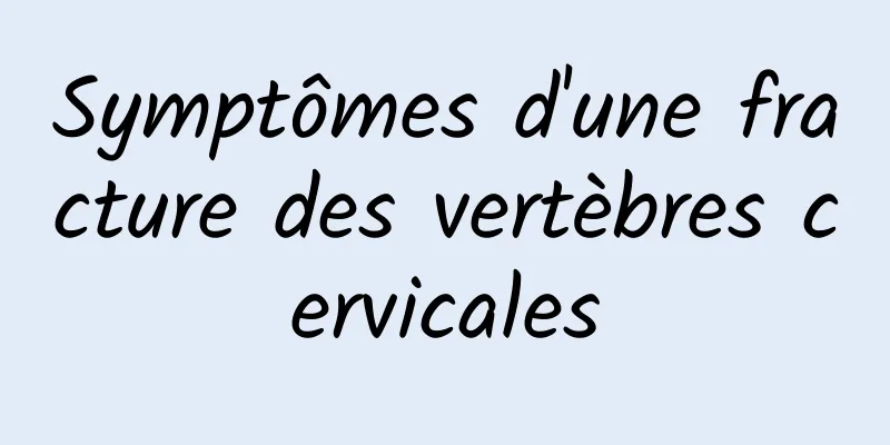 Symptômes d'une fracture des vertèbres cervicales