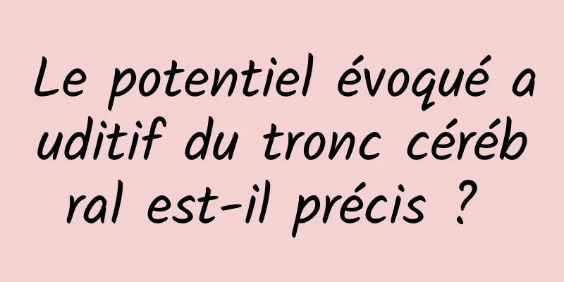 Le potentiel évoqué auditif du tronc cérébral est-il précis ? 