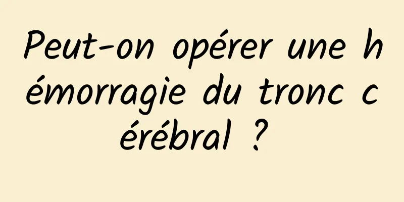 Peut-on opérer une hémorragie du tronc cérébral ? 