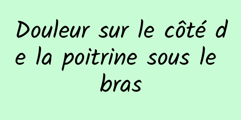 Douleur sur le côté de la poitrine sous le bras