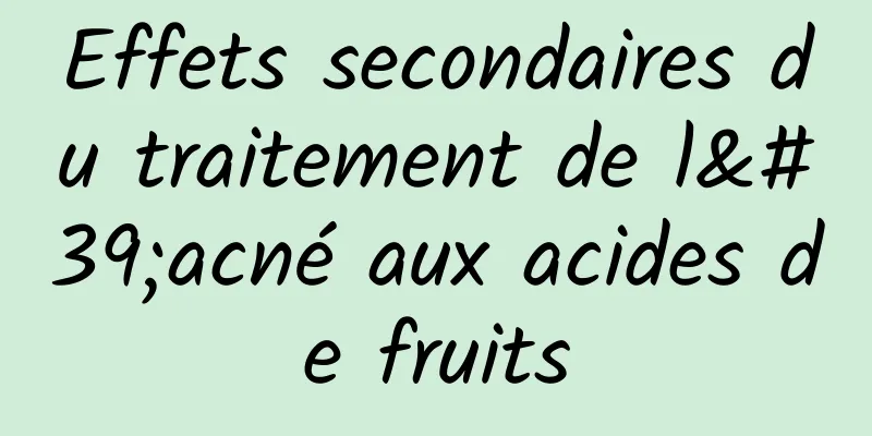 Effets secondaires du traitement de l'acné aux acides de fruits