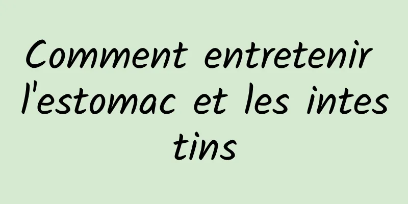 Comment entretenir l'estomac et les intestins