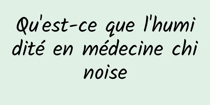 Qu'est-ce que l'humidité en médecine chinoise