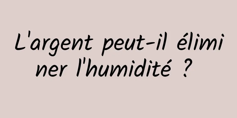 L'argent peut-il éliminer l'humidité ? 