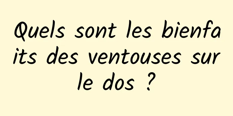 Quels sont les bienfaits des ventouses sur le dos ? 