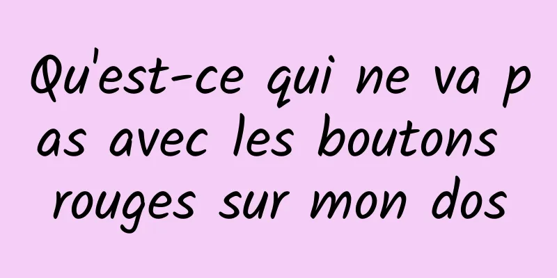 Qu'est-ce qui ne va pas avec les boutons rouges sur mon dos