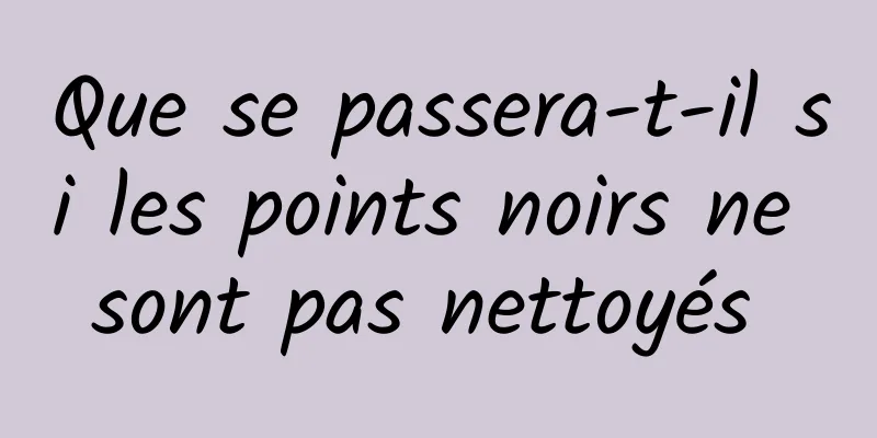 Que se passera-t-il si les points noirs ne sont pas nettoyés 