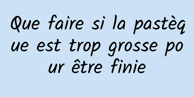 Que faire si la pastèque est trop grosse pour être finie