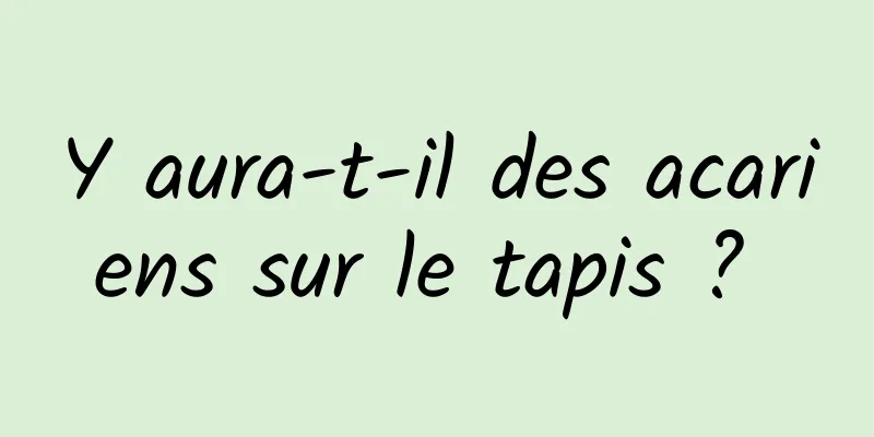 Y aura-t-il des acariens sur le tapis ? 