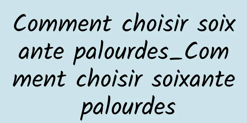 Comment choisir soixante palourdes_Comment choisir soixante palourdes