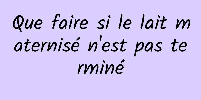 Que faire si le lait maternisé n'est pas terminé