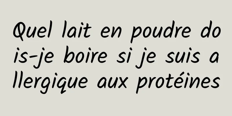 Quel lait en poudre dois-je boire si je suis allergique aux protéines