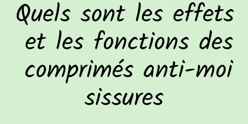 Quels sont les effets et les fonctions des comprimés anti-moisissures