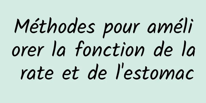 Méthodes pour améliorer la fonction de la rate et de l'estomac