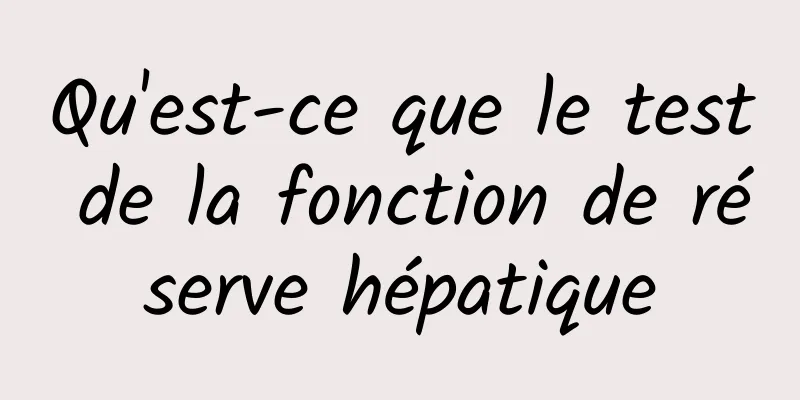 Qu'est-ce que le test de la fonction de réserve hépatique