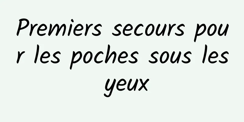 Premiers secours pour les poches sous les yeux