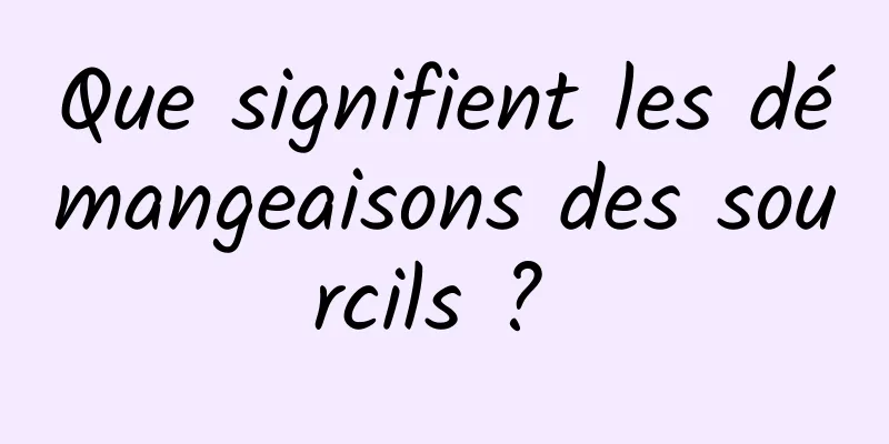 Que signifient les démangeaisons des sourcils ? 