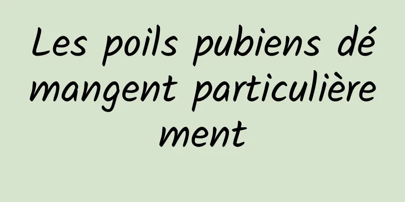 Les poils pubiens démangent particulièrement