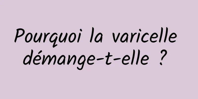 Pourquoi la varicelle démange-t-elle ? 