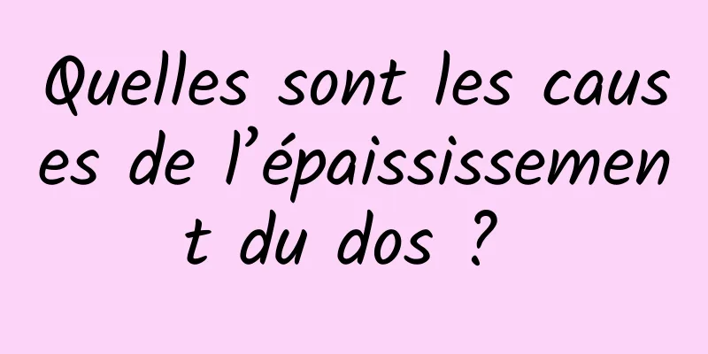 Quelles sont les causes de l’épaississement du dos ? 