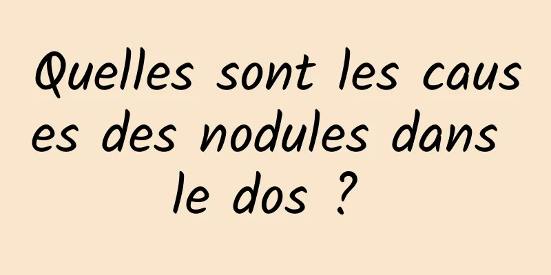 Quelles sont les causes des nodules dans le dos ? 