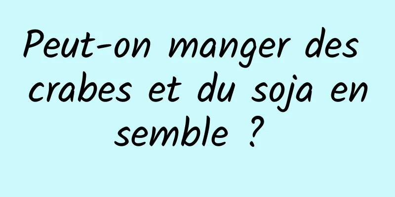 Peut-on manger des crabes et du soja ensemble ? 