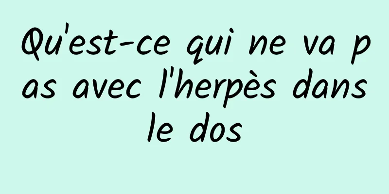 Qu'est-ce qui ne va pas avec l'herpès dans le dos 