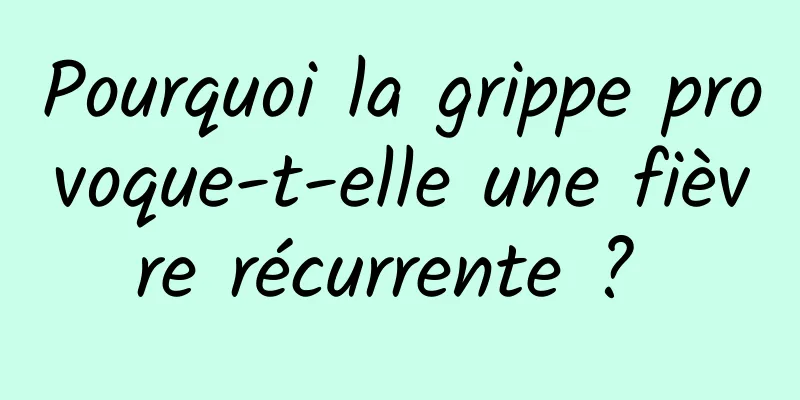 Pourquoi la grippe provoque-t-elle une fièvre récurrente ? 