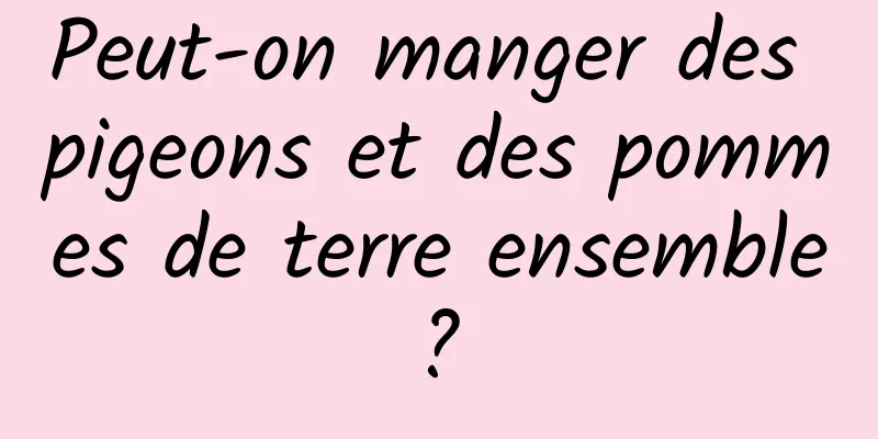 Peut-on manger des pigeons et des pommes de terre ensemble ? 