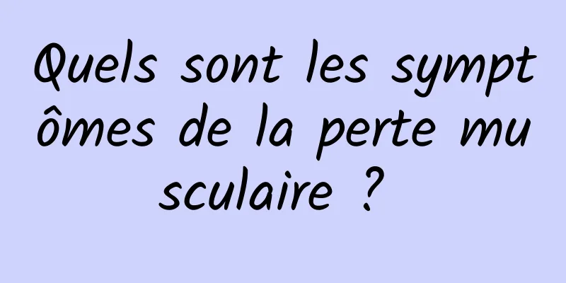 Quels sont les symptômes de la perte musculaire ? 