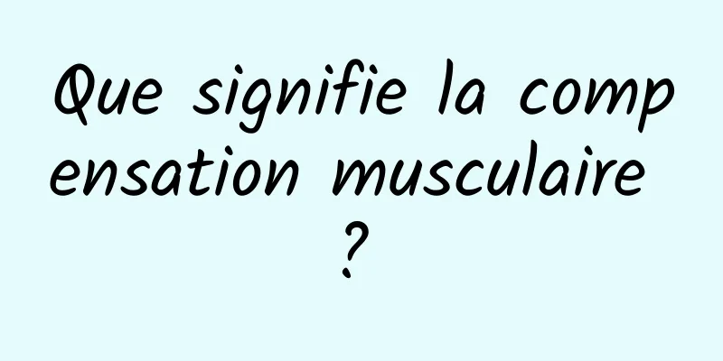 Que signifie la compensation musculaire ? 