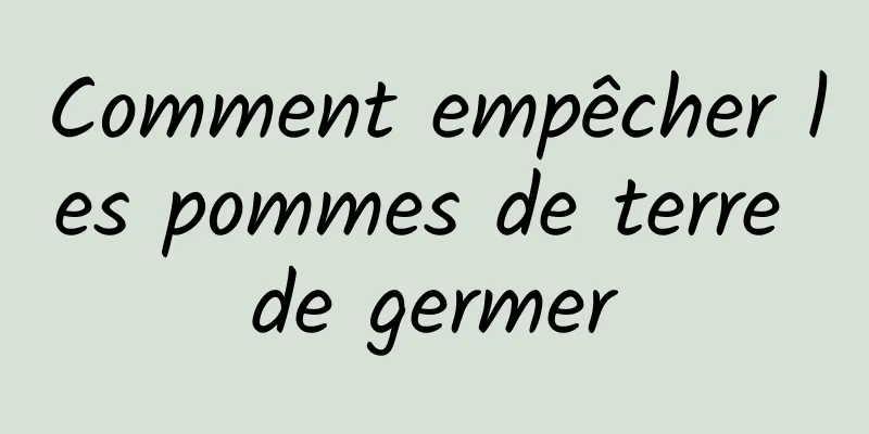 Comment empêcher les pommes de terre de germer