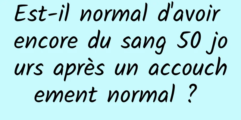 Est-il normal d'avoir encore du sang 50 jours après un accouchement normal ? 