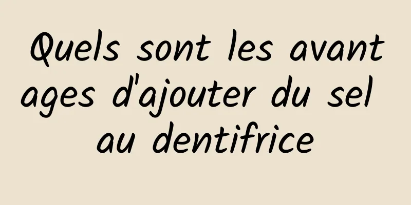 Quels sont les avantages d'ajouter du sel au dentifrice