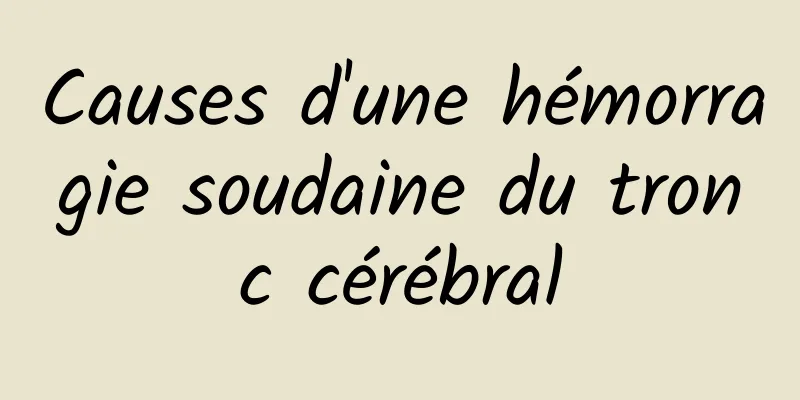 Causes d'une hémorragie soudaine du tronc cérébral