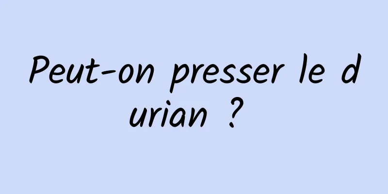 Peut-on presser le durian ? 