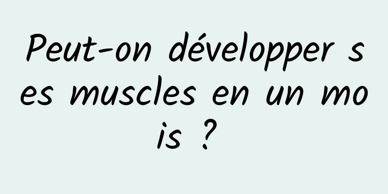 Peut-on développer ses muscles en un mois ? 