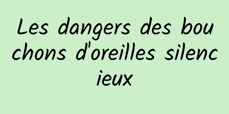 Les dangers des bouchons d'oreilles silencieux