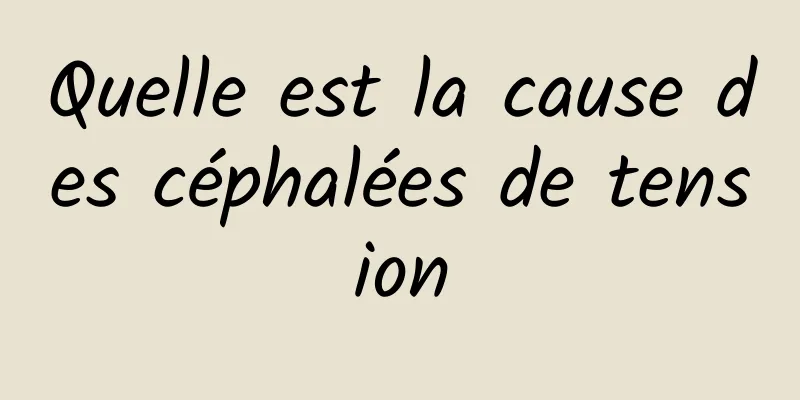 Quelle est la cause des céphalées de tension