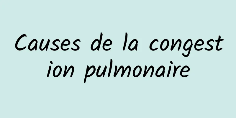 Causes de la congestion pulmonaire