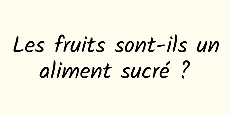 Les fruits sont-ils un aliment sucré ? 