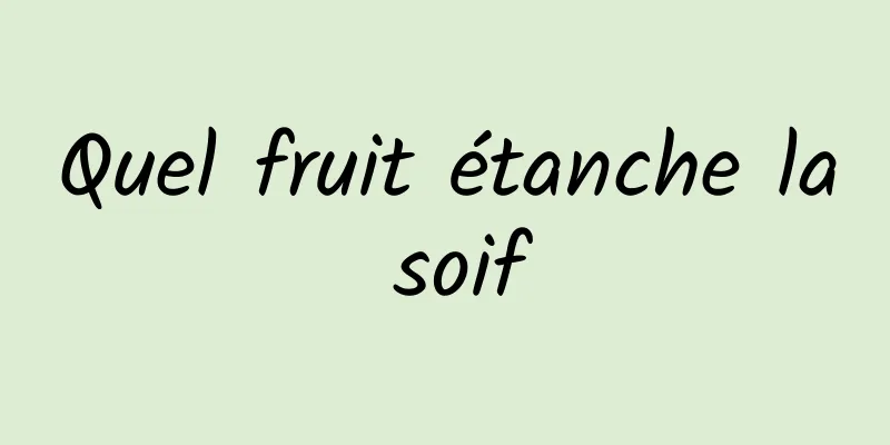 Quel fruit étanche la soif