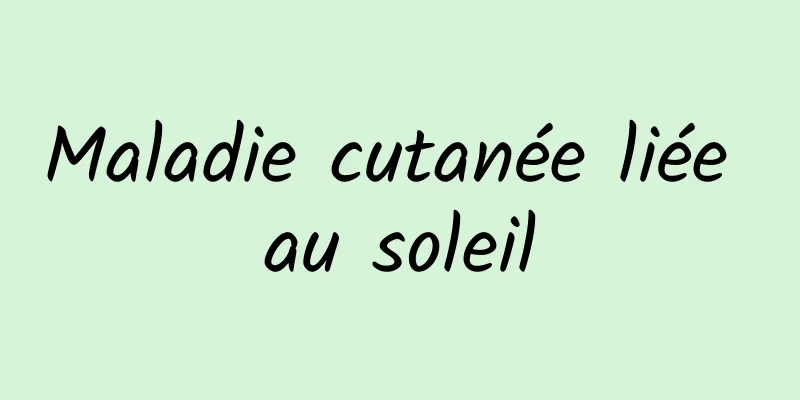 Maladie cutanée liée au soleil