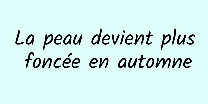 La peau devient plus foncée en automne