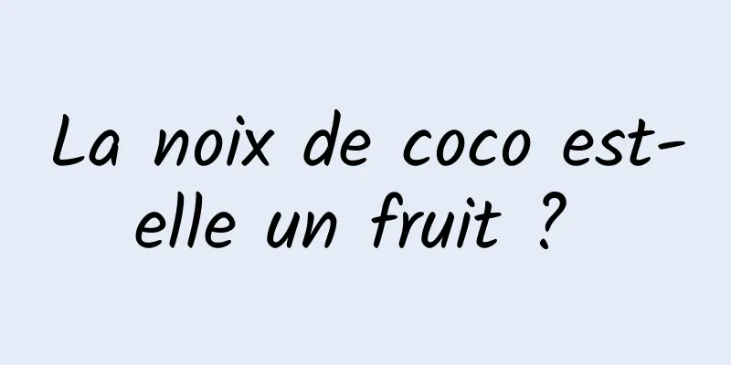 La noix de coco est-elle un fruit ? 